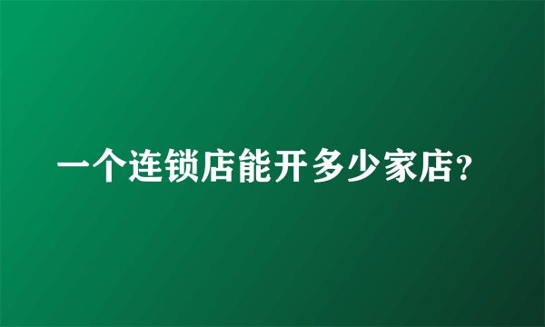 一个连锁店能开多少家店？