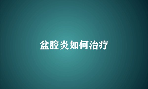 盆腔炎如何治疗