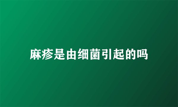 麻疹是由细菌引起的吗
