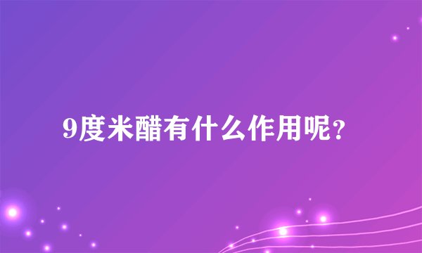 9度米醋有什么作用呢？