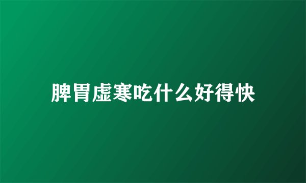 脾胃虚寒吃什么好得快