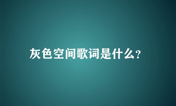 灰色空间歌词是什么？