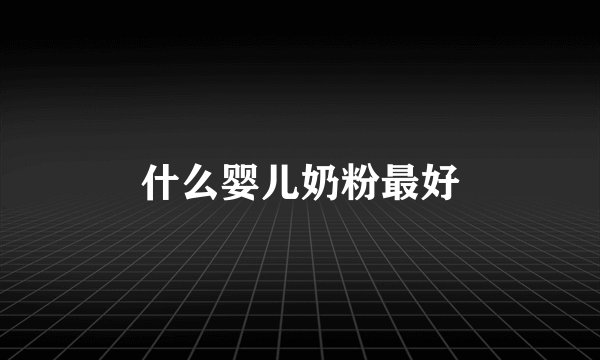 什么婴儿奶粉最好