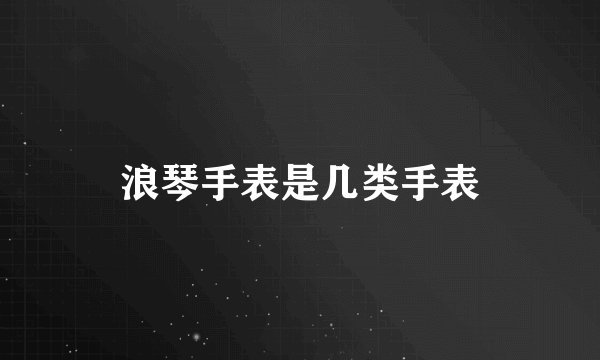 浪琴手表是几类手表