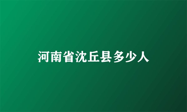 河南省沈丘县多少人