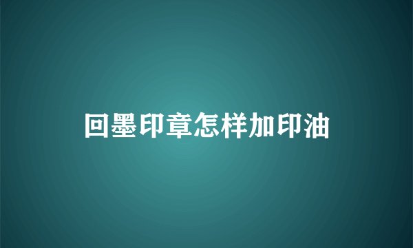 回墨印章怎样加印油