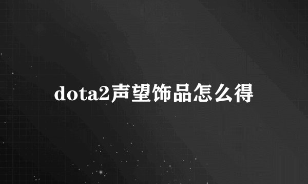 dota2声望饰品怎么得
