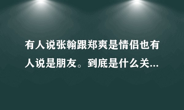 有人说张翰跟郑爽是情侣也有人说是朋友。到底是什么关系。我很想知道。翰哥的笑最好看。