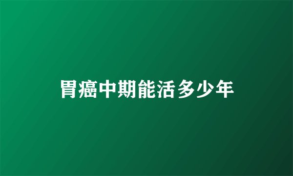 胃癌中期能活多少年