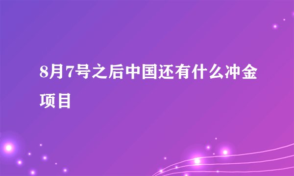 8月7号之后中国还有什么冲金项目