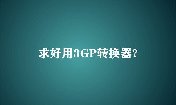 求好用3GP转换器?