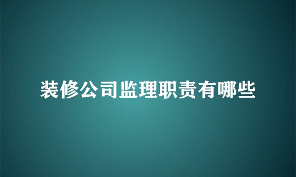 装修公司监理职责有哪些