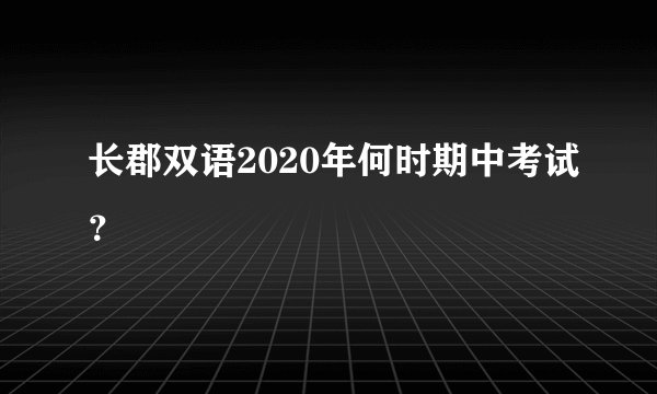 长郡双语2020年何时期中考试？