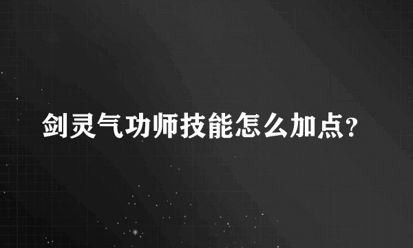剑灵气功师技能怎么加点？