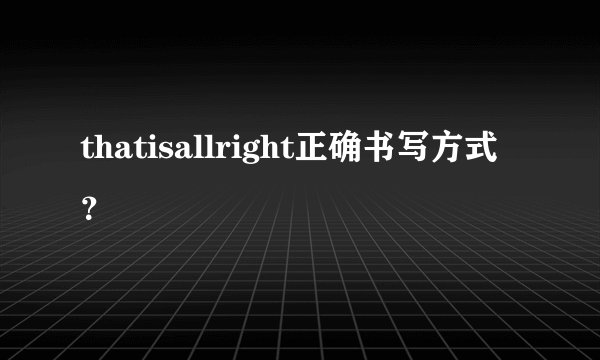 thatisallright正确书写方式？