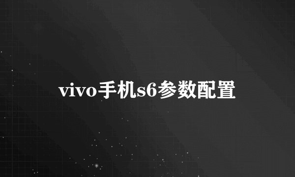 vivo手机s6参数配置