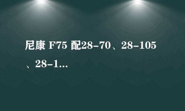 尼康 F75 配28-70、28-105、28-135、70-300等变焦头会不会有暗角啊？？现用的50 1.8 没问题...囧