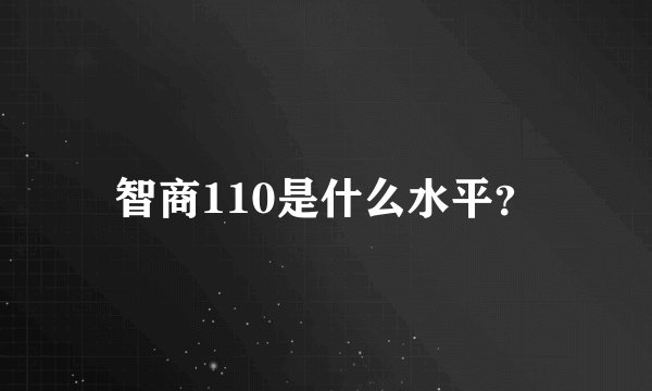 智商110是什么水平？