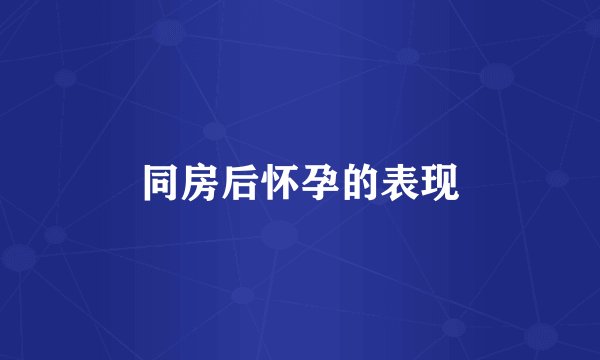同房后怀孕的表现