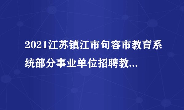2021江苏镇江市句容市教育系统部分事业单位招聘教师笔试成绩公告