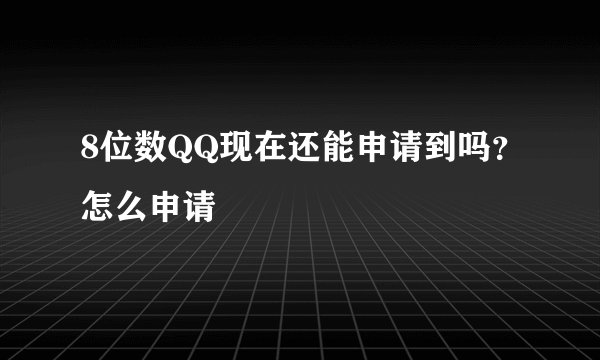 8位数QQ现在还能申请到吗？怎么申请