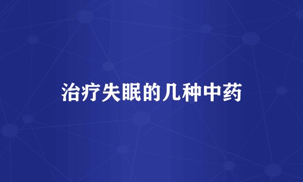 治疗失眠的几种中药