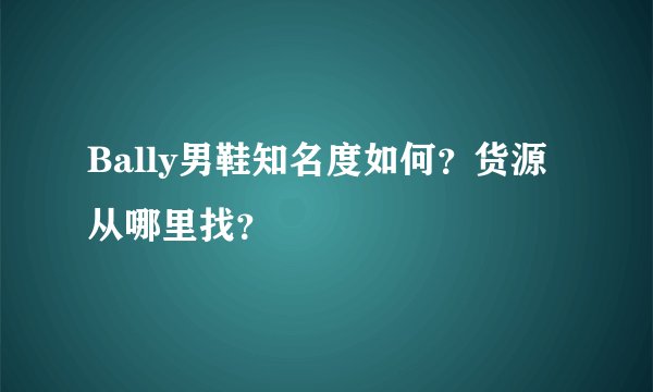 Bally男鞋知名度如何？货源从哪里找？