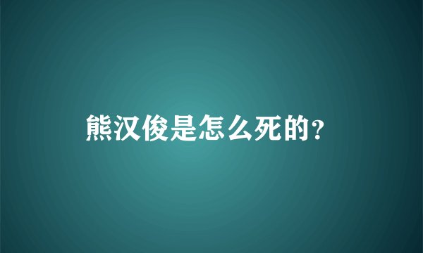 熊汉俊是怎么死的？