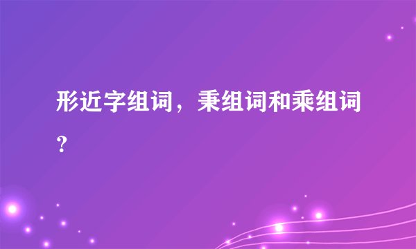 形近字组词，秉组词和乘组词？