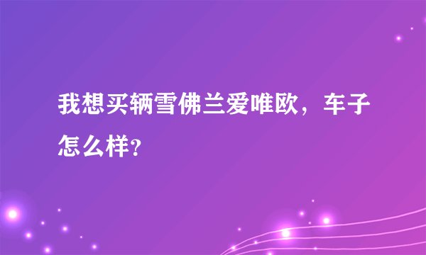 我想买辆雪佛兰爱唯欧，车子怎么样？