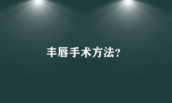 丰唇手术方法？