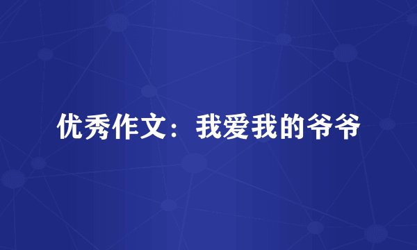 优秀作文：我爱我的爷爷