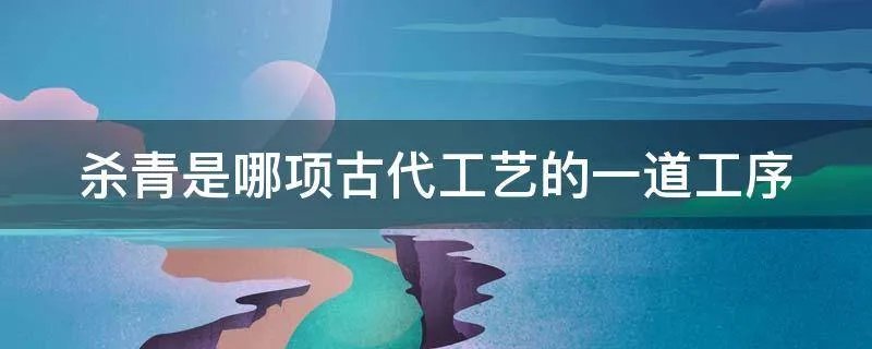 杀青是哪项古代工艺的一道工序