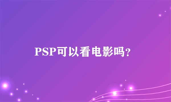 PSP可以看电影吗？