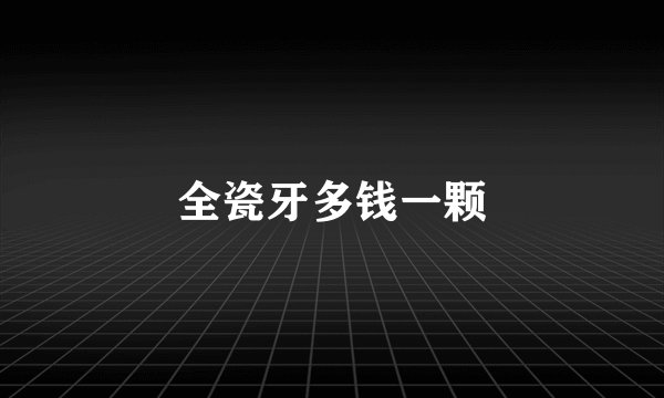 全瓷牙多钱一颗