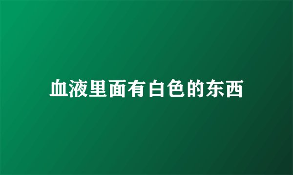 血液里面有白色的东西