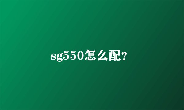 sg550怎么配？