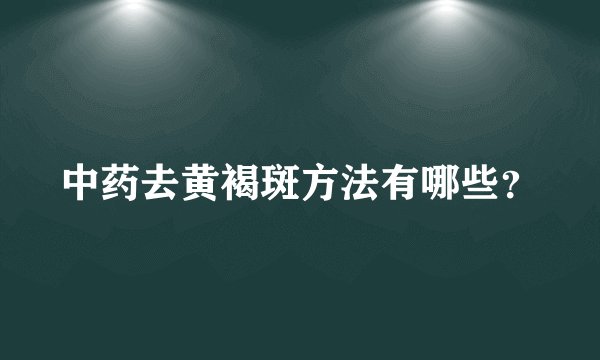 中药去黄褐斑方法有哪些？