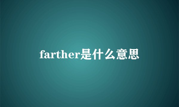 farther是什么意思