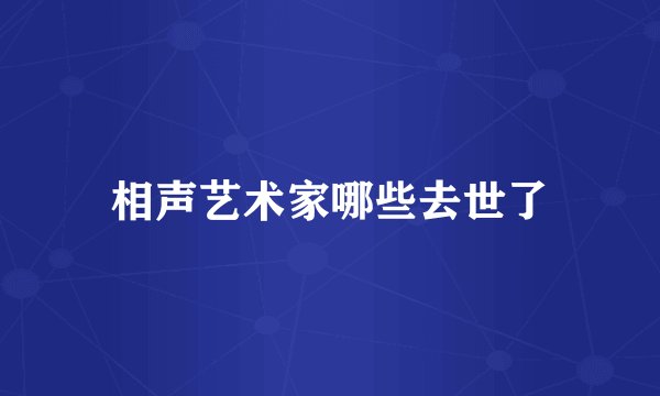 相声艺术家哪些去世了