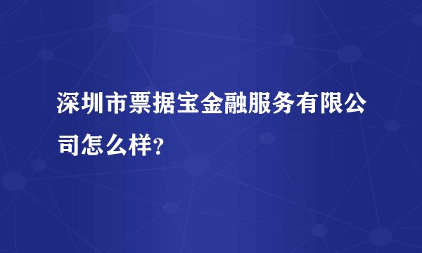深圳市票据宝金融服务有限公司怎么样？