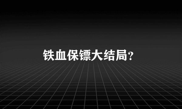 铁血保镖大结局？