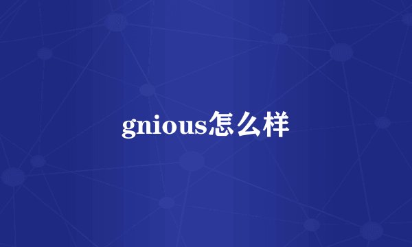 gnious怎么样