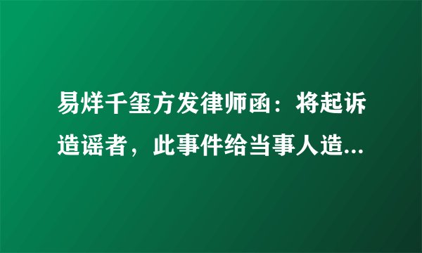 易烊千玺方发律师函：将起诉造谣者，此事件给当事人造成了哪些影响？
