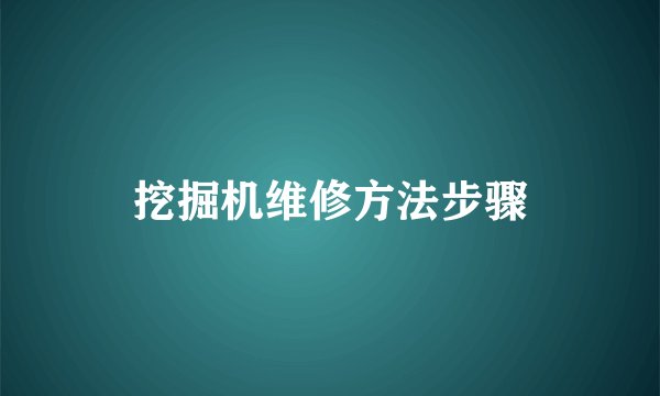 挖掘机维修方法步骤