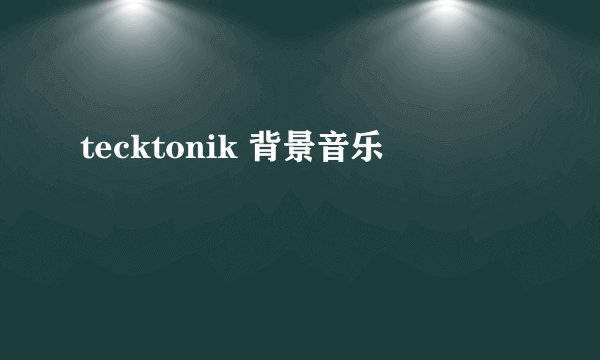tecktonik 背景音乐