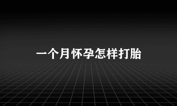 一个月怀孕怎样打胎
