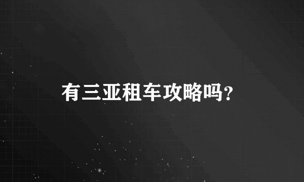 有三亚租车攻略吗？