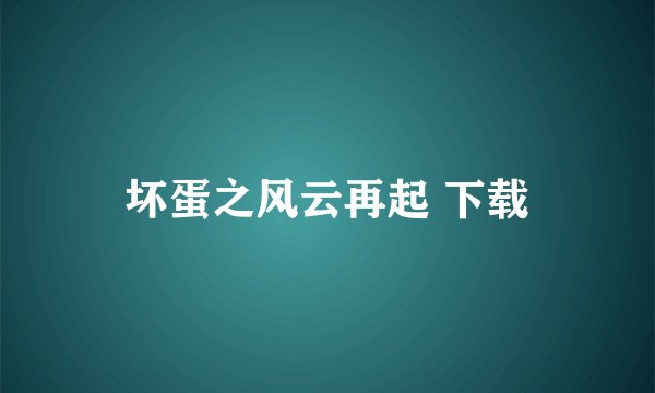 坏蛋之风云再起 下载