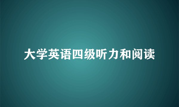 大学英语四级听力和阅读